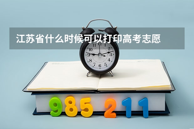 江苏省什么时候可以打印高考志愿