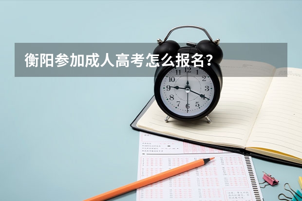 衡阳参加成人高考怎么报名？