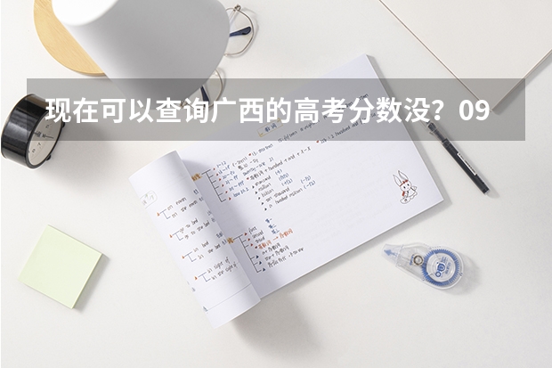 现在可以查询广西的高考分数没？09年的、急…（广西高考成绩查询方法）