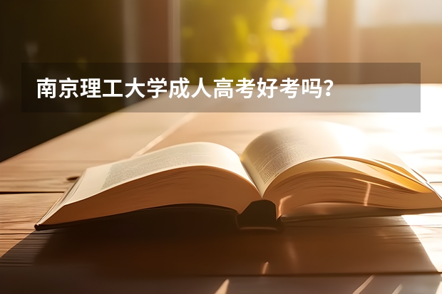 南京理工大学成人高考好考吗？