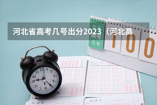 河北省高考几号出分2023（河北高考出分时间）