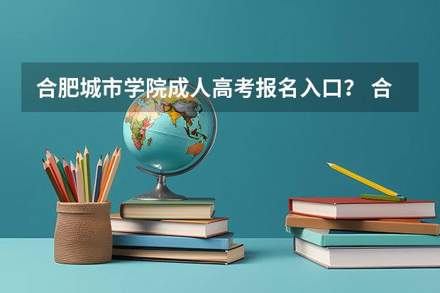 合肥城市学院成人高考报名入口？ 合肥二中高考成绩