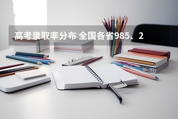 高考录取率分布 全国各省985、211录取率