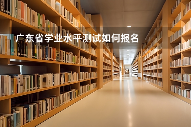 广东省学业水平测试如何报名