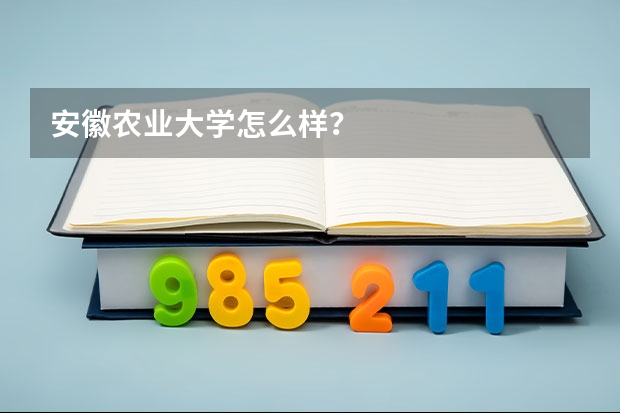 安徽农业大学怎么样？