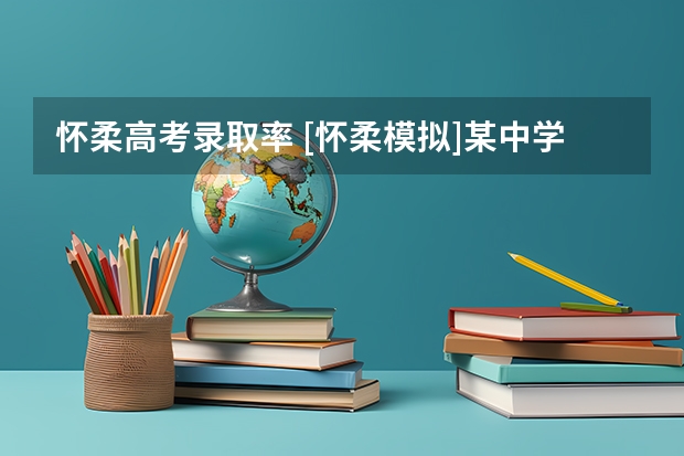 怀柔高考录取率 [·怀柔模拟]某中学共91人参加高考，统计数据如下：       城镇考生  农村考生    录取  31  2