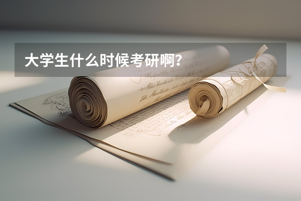 大学生什么时候考研啊？