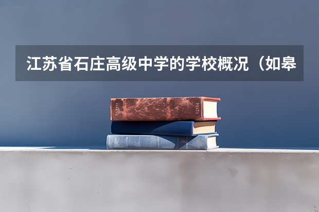 江苏省石庄高级中学的学校概况（如皋市第一中学的办学实绩）