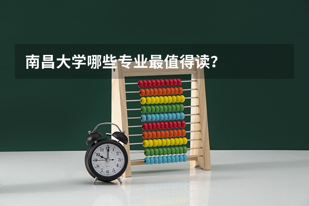 南昌大学哪些专业最值得读？