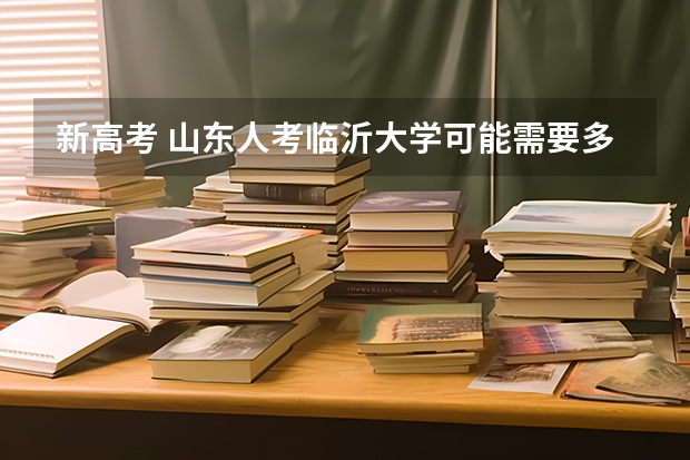 新高考 山东人考临沂大学可能需要多少分（纯文化课）？