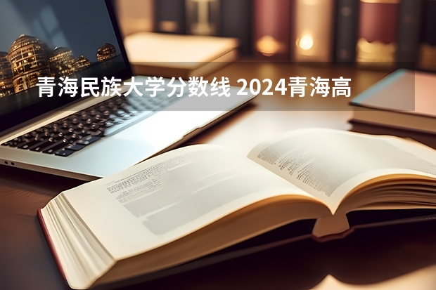 青海民族大学分数线 2024青海高考专科各批次录取最低控制分数线