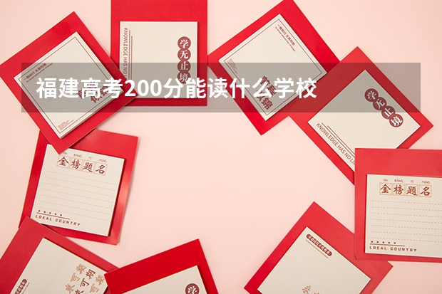 福建高考200分能读什么学校