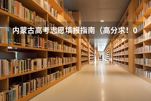 内蒙古高考志愿填报指南（高分求！09年内蒙古高考招生政策：不实行按专业志愿级差和分数清的录取规则）