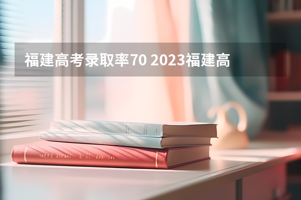 福建高考录取率70 2023福建高考录取人数