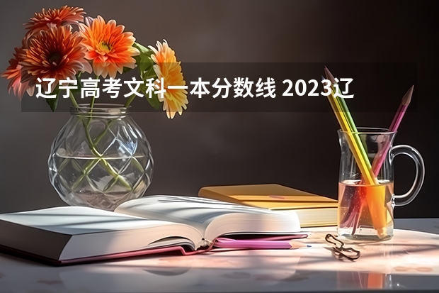 辽宁高考文科一本分数线 2023辽宁高考文科生人数