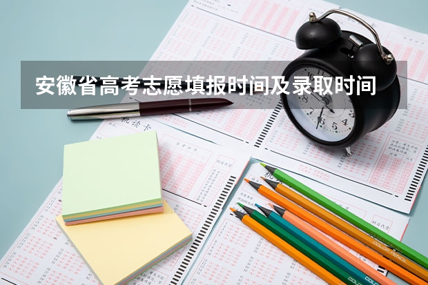 安徽省高考志愿填报时间及录取时间 安徽省高考补录时间2023