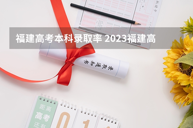 福建高考本科录取率 2023福建高考录取人数