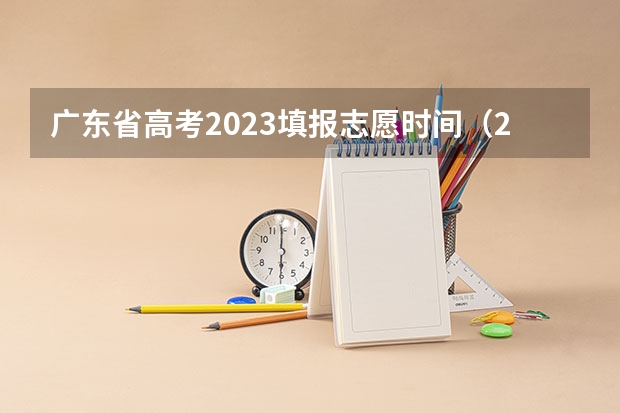 广东省高考2023填报志愿时间（2024广东高考志愿填报明天（6月28日）开始！各批次各类型填报时间一览表）