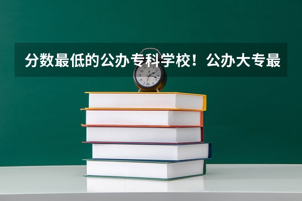 分数最低的公办专科学校！公办大专最低多少分能上（参考）