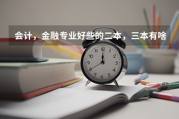 会计，金融专业好些的二本，三本有啥？ 我是地理科学师范学生，由于是三本不容易找工作，希望考研，但是数学不好，