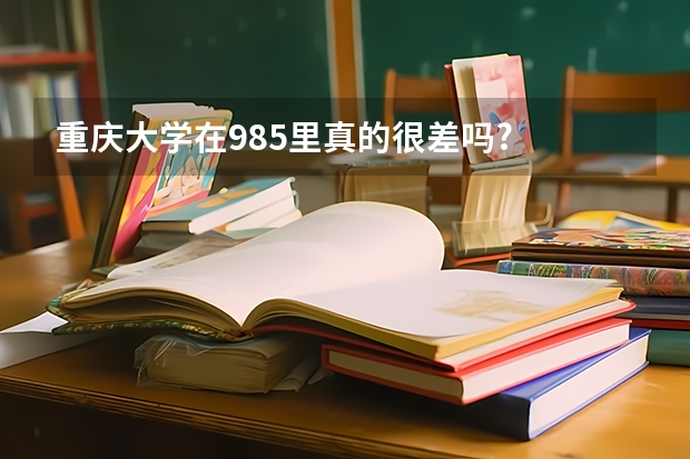 重庆大学在985里真的很差吗?