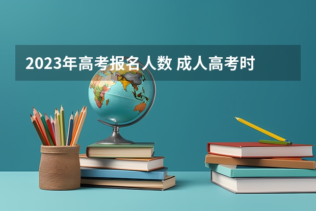 2023年高考报名人数 成人高考时间2024年具体时间表