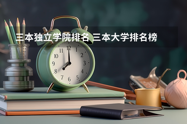 三本独立学院排名 三本大学排名榜 全国最好的三本学校