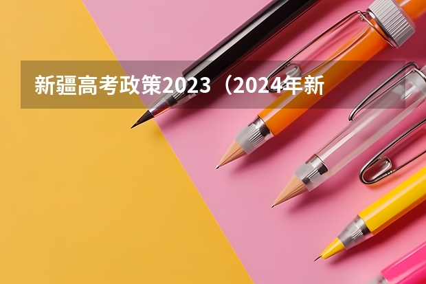 新疆高考政策2023（2024年新疆高考报名条件）