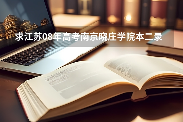 求江苏08年高考南京晓庄学院本二录取分数线。谢谢 南京晓庄学院录取分数线