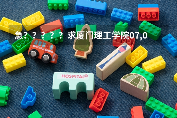 急？？？？？求厦门理工学院07,08，09的录取分数线？？？（厦门理工学院专科录取分数线）