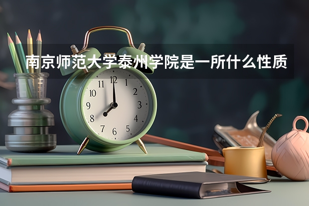 南京师范大学泰州学院是一所什么性质的学院？