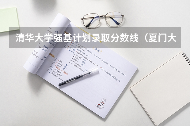 清华大学强基计划录取分数线（夏门大学强基计划入围分数线）