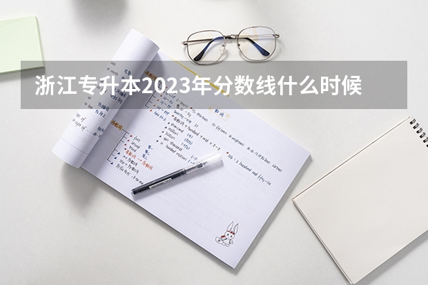 浙江专升本2023年分数线什么时候出