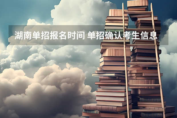 湖南单招报名时间 单招确认考生信息是在网上报名之前还是在网上报名之后？