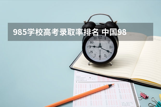 985学校高考录取率排名 中国985大学排名表及录取分数