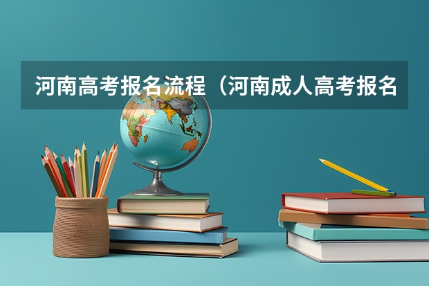 河南高考报名流程（河南成人高考报名时间2024）