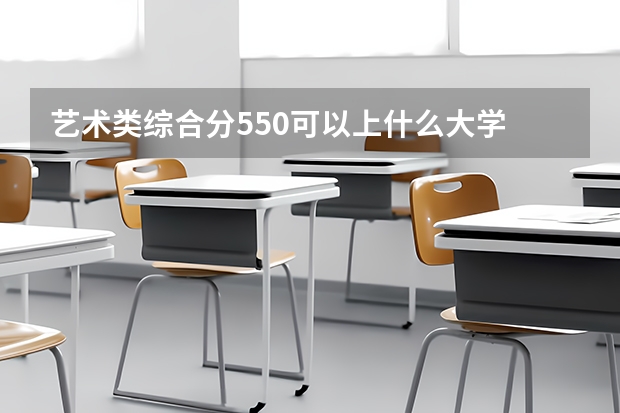 艺术类综合分550可以上什么大学