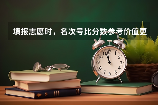 填报志愿时，名次号比分数参考价值更大吗？