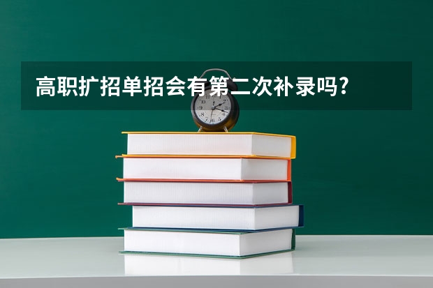 高职扩招单招会有第二次补录吗?