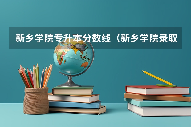 新乡学院专升本分数线（新乡学院录取分数线）